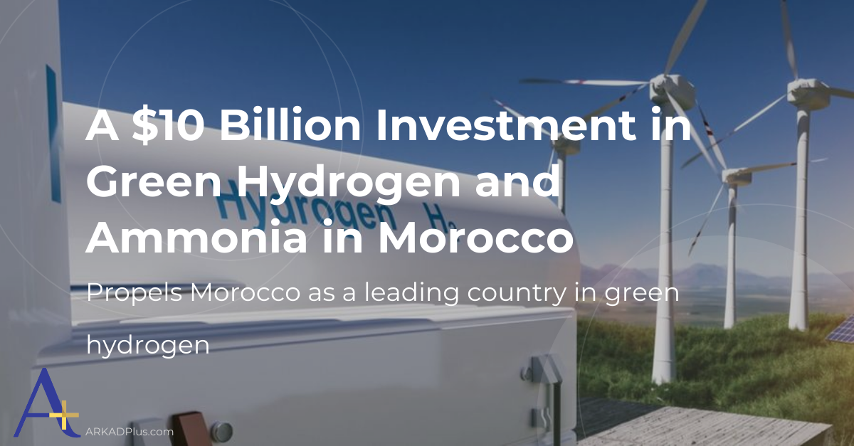 A $10 billion Investment in Green Hydrogen and Ammonia in Morocco